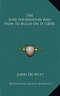 The Sure Foundation and How to Build on It (1858) (Hardcover)