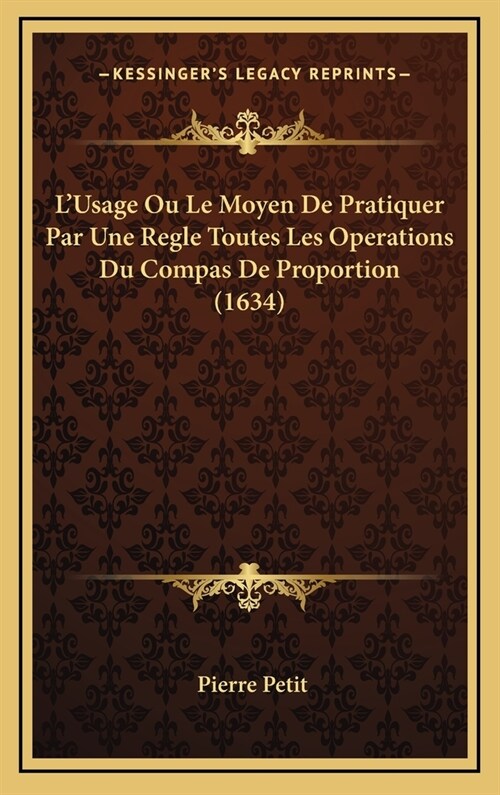 LUsage Ou Le Moyen de Pratiquer Par Une Regle Toutes Les Operations Du Compas de Proportion (1634) (Hardcover)