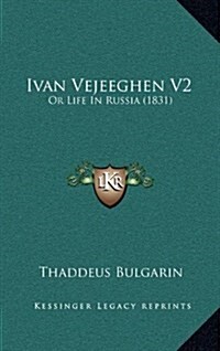 Ivan Vejeeghen V2: Or Life in Russia (1831) (Hardcover)
