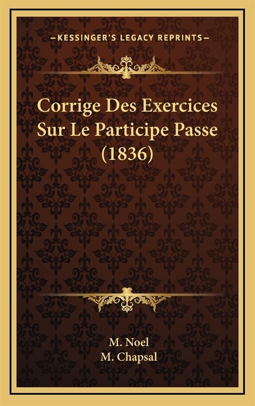 Corrige Des Exercices Sur Le Participe Passe (1836) (Hardcover)