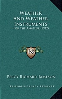 Weather and Weather Instruments: For the Amateur (1912) (Hardcover)