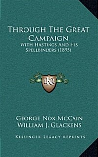 Through the Great Campaign: With Hastings and His Spellbinders (1895) (Hardcover)