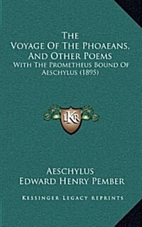 The Voyage of the Phoaeans, and Other Poems: With the Prometheus Bound of Aeschylus (1895) (Hardcover)