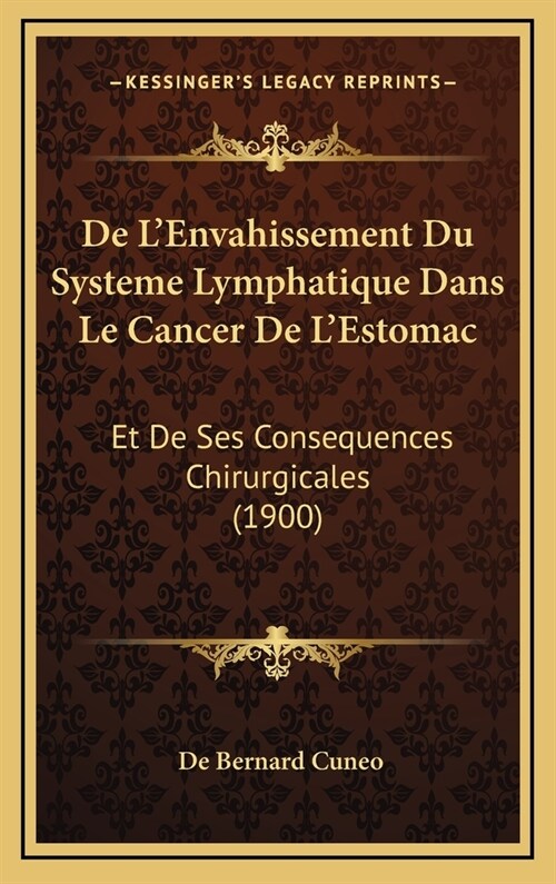 de LEnvahissement Du Systeme Lymphatique Dans Le Cancer de LEstomac: Et de Ses Consequences Chirurgicales (1900) (Hardcover)