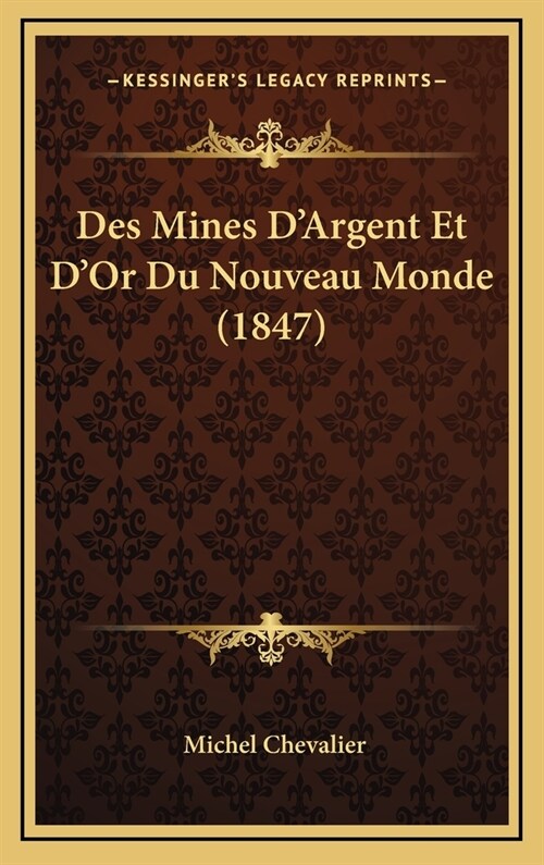 Des Mines DArgent Et DOr Du Nouveau Monde (1847) (Hardcover)
