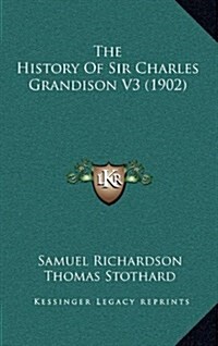 The History of Sir Charles Grandison V3 (1902) (Hardcover)