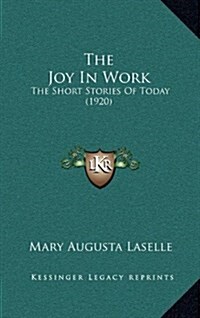 The Joy in Work: The Short Stories of Today (1920) (Hardcover)