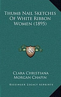 Thumb Nail Sketches of White Ribbon Women (1895) (Hardcover)