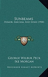 Sunbeams: Humor, Sarcasm, and Sense (1900) (Hardcover)