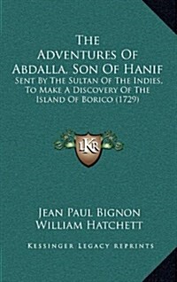 The Adventures of Abdalla, Son of Hanif: Sent by the Sultan of the Indies, to Make a Discovery of the Island of Borico (1729) (Hardcover)