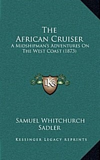 The African Cruiser: A Midshipmans Adventures on the West Coast (1873) (Hardcover)