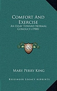 Comfort and Exercise: An Essay Toward Normal Conduct (1900) (Hardcover)