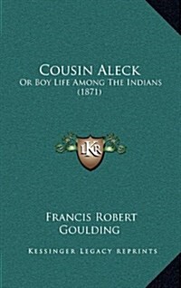 Cousin Aleck: Or Boy Life Among the Indians (1871) (Hardcover)