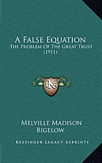 A False Equation: The Problem of the Great Trust (1911) (Hardcover)