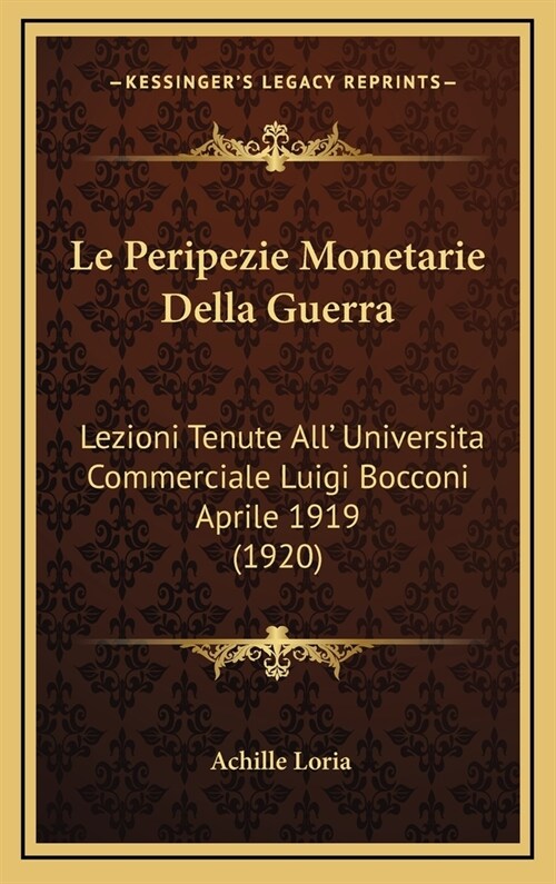 Le Peripezie Monetarie Della Guerra: Lezioni Tenute All Universita Commerciale Luigi Bocconi Aprile 1919 (1920) (Hardcover)