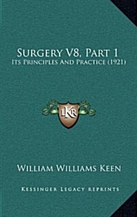 Surgery V8, Part 1: Its Principles and Practice (1921) (Hardcover)