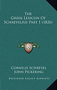 The Greek Lexicon of Schrevelius Part 1 (1826) (Hardcover)