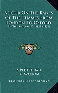 A Tour on the Banks of the Thames from London to Oxford: In the Autumn of 1829 (1834) (Hardcover)