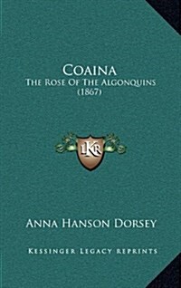 Coaina: The Rose of the Algonquins (1867) (Hardcover)