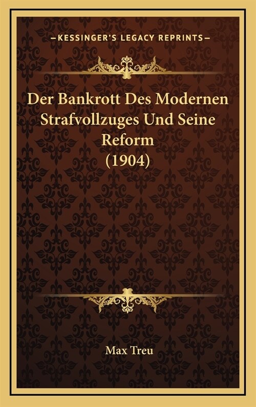 Der Bankrott Des Modernen Strafvollzuges Und Seine Reform (1904) (Hardcover)