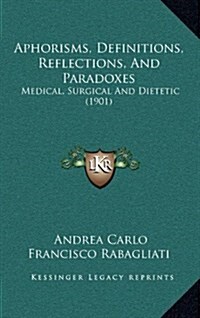 Aphorisms, Definitions, Reflections, and Paradoxes: Medical, Surgical and Dietetic (1901) (Hardcover)