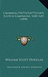 Cromwells Scotch Campaigns, 1650-1651 (1898) (Hardcover)