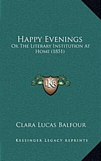 Happy Evenings: Or the Literary Institution at Home (1851) (Hardcover)