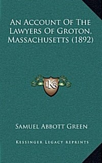 An Account of the Lawyers of Groton, Massachusetts (1892) (Hardcover)