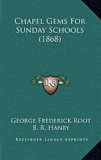 Chapel Gems for Sunday Schools (1868) (Hardcover)