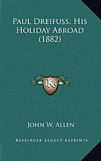 Paul Dreifuss, His Holiday Abroad (1882) (Hardcover)