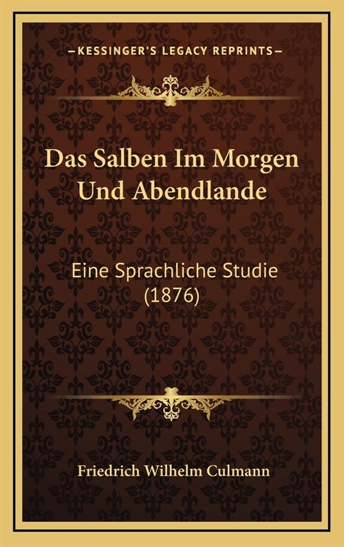 Das Salben Im Morgen Und Abendlande: Eine Sprachliche Studie (1876) (Hardcover)