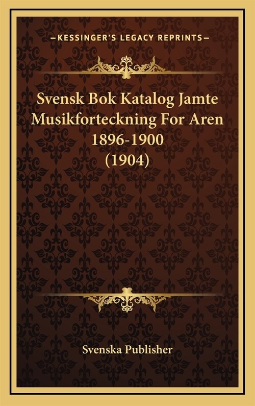 Svensk BOK Katalog Jamte Musikforteckning for Aren 1896-1900 (1904) (Hardcover)