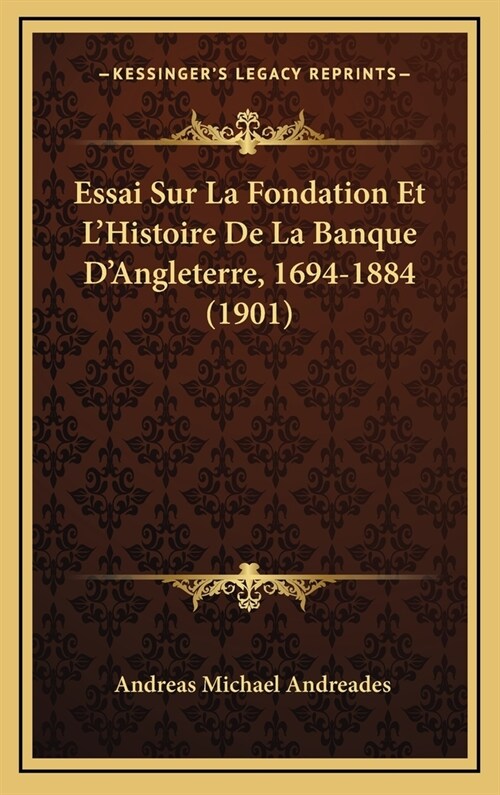 Essai Sur La Fondation Et LHistoire de La Banque DAngleterre, 1694-1884 (1901) (Hardcover)