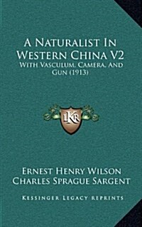 A Naturalist in Western China V2: With Vasculum, Camera, and Gun (1913) (Hardcover)