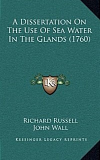 A Dissertation on the Use of Sea Water in the Glands (1760) (Hardcover)