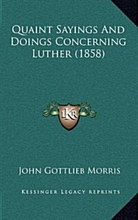 Quaint Sayings and Doings Concerning Luther (1858) (Hardcover)