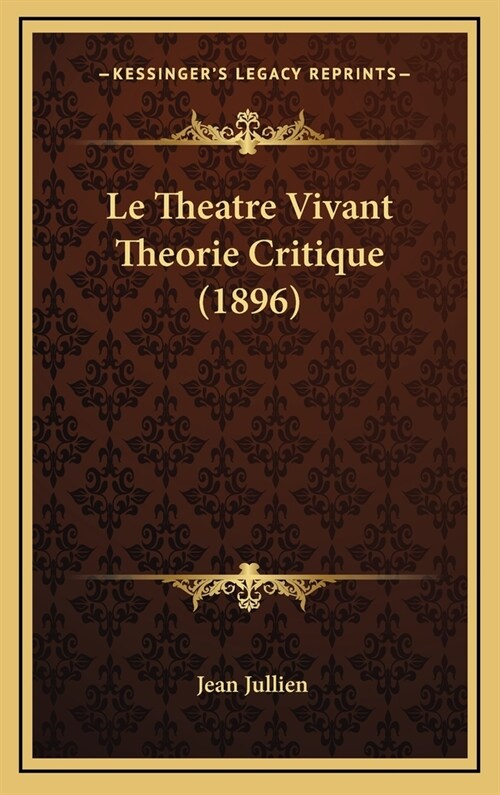 Le Theatre Vivant Theorie Critique (1896) (Hardcover)