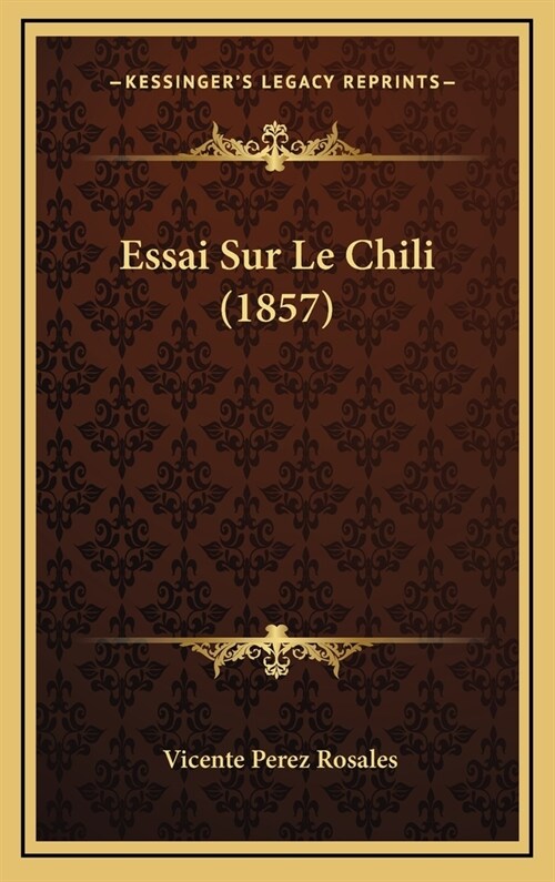 Essai Sur Le Chili (1857) (Hardcover)