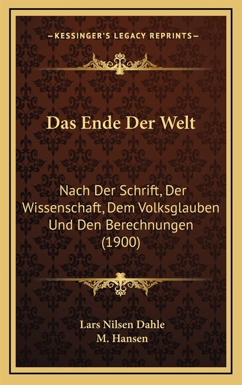 Das Ende Der Welt: Nach Der Schrift, Der Wissenschaft, Dem Volksglauben Und Den Berechnungen (1900) (Hardcover)