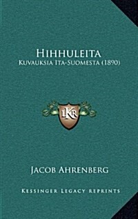 Hihhuleita: Kuvauksia Ita-Suomesta (1890) (Hardcover)