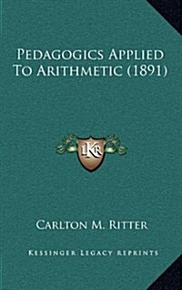 Pedagogics Applied to Arithmetic (1891) (Hardcover)