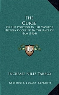 The Curse: Or the Position in the Worlds History Occupied by the Race of Ham (1864) (Hardcover)