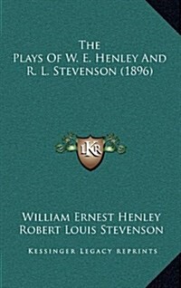 The Plays of W. E. Henley and R. L. Stevenson (1896) (Hardcover)