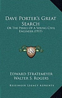 Dave Porters Great Search: Or the Perils of a Young Civil Engineer (1917) (Hardcover)