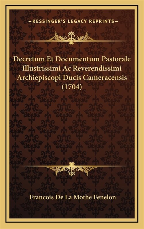 Decretum Et Documentum Pastorale Illustrissimi AC Reverendissimi Archiepiscopi Ducis Cameracensis (1704) (Hardcover)