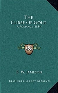 The Curse of Gold: A Romance (1854) (Hardcover)