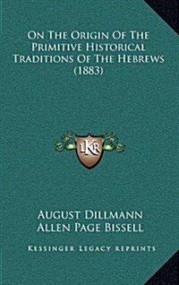 On the Origin of the Primitive Historical Traditions of the Hebrews (1883) (Hardcover)