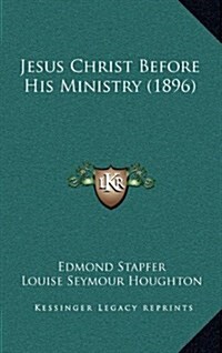 Jesus Christ Before His Ministry (1896) (Hardcover)