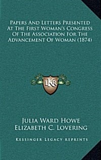 Papers and Letters Presented at the First Womans Congress of the Association for the Advancement of Woman (1874) (Hardcover)