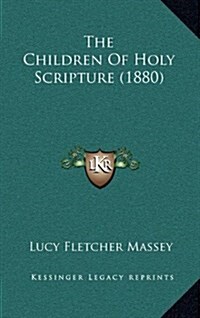 The Children of Holy Scripture (1880) (Hardcover)